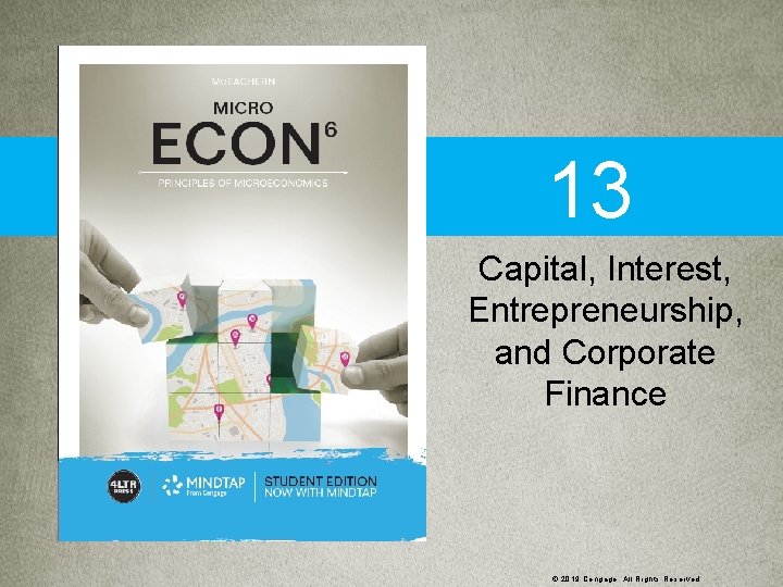 13 Capital, Interest, Entrepreneurship, and Corporate Finance © 2019 Cengage. All Rights Reserved. 