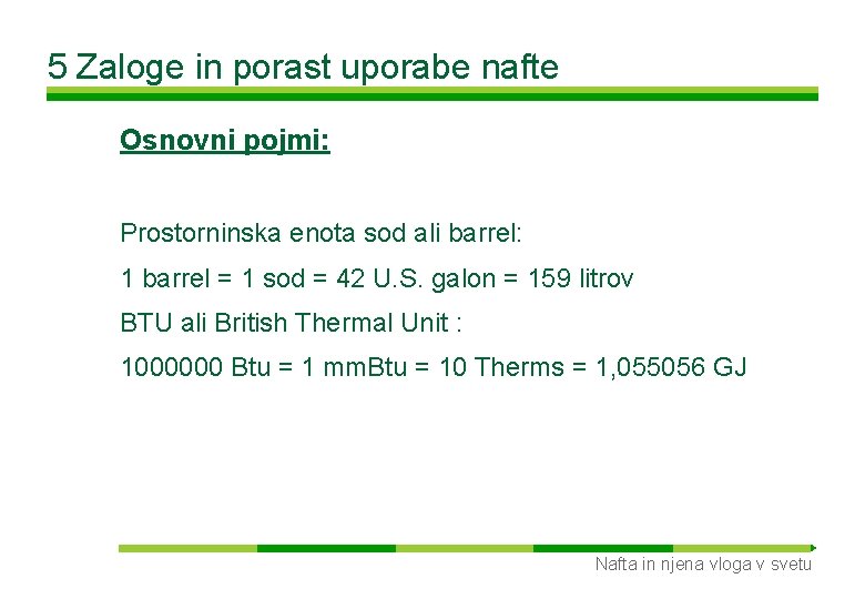 5 Zaloge in porast uporabe nafte Osnovni pojmi: Prostorninska enota sod ali barrel: 1