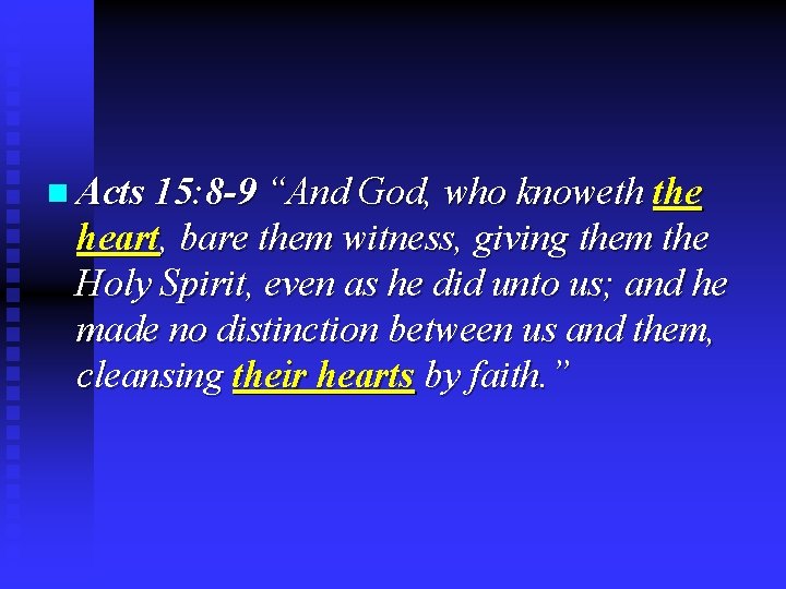 n Acts 15: 8 -9 “And God, who knoweth the heart, bare them witness, n Acts 15: 8 -9 “And God, who knoweth the heart, bare them witness,