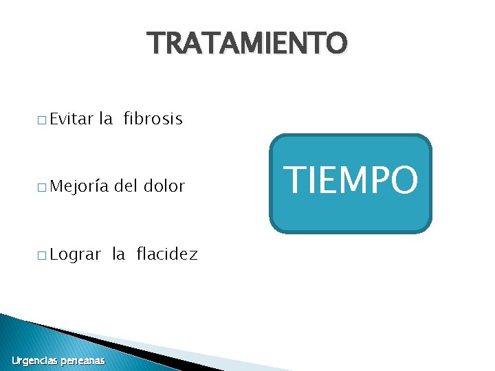 TRATAMIENTO � Evitar la fibrosis � Mejoría del dolor � Lograr la flacidez Urgencias TRATAMIENTO � Evitar la fibrosis � Mejoría del dolor � Lograr la flacidez Urgencias
