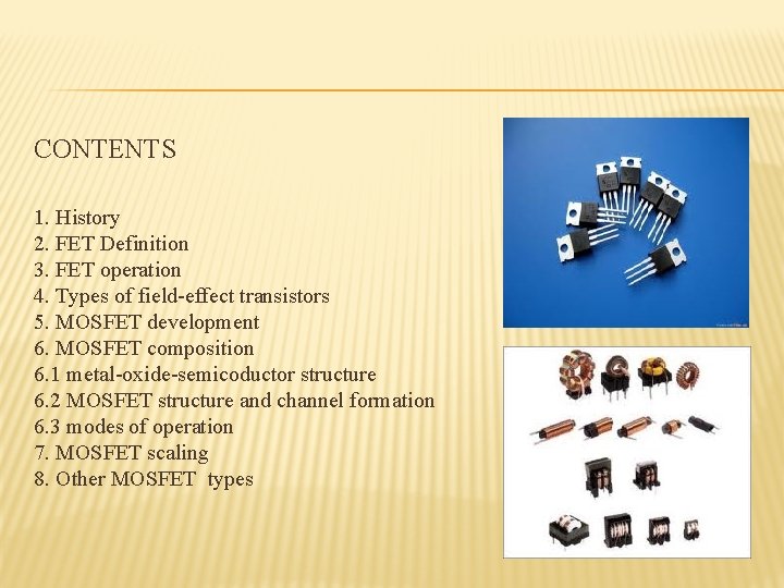 CONTENTS 1. History 2. FET Definition 3. FET operation 4. Types of field-effect transistors