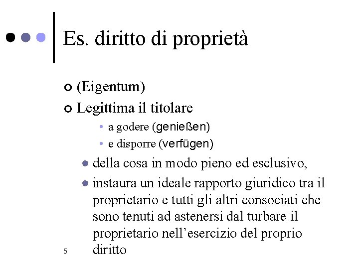 Es. diritto di proprietà (Eigentum) ¢ Legittima il titolare ¢ • a godere (genießen)