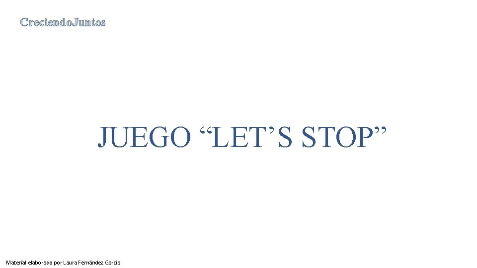 Creciendo. Juntos JUEGO “LET’S STOP” Material elaborado por Laura Fernández García Creciendo. Juntos JUEGO “LET’S STOP” Material elaborado por Laura Fernández García