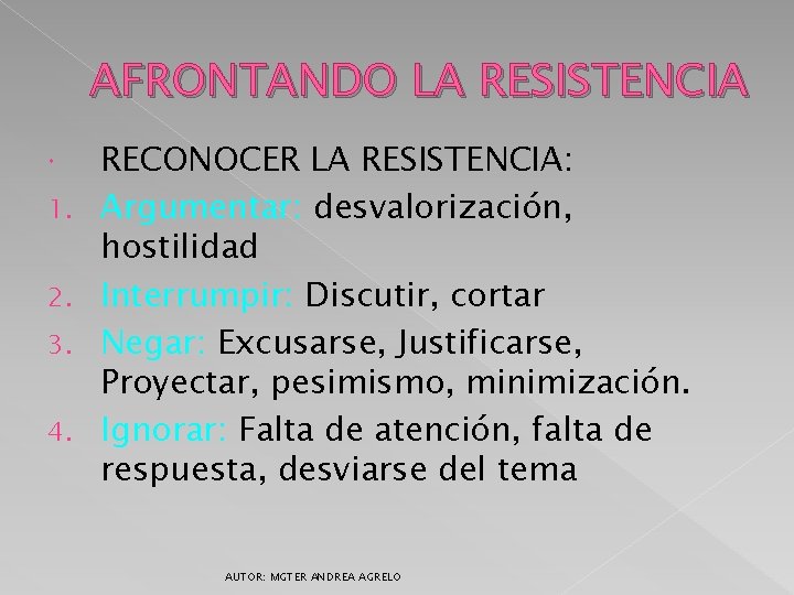 AFRONTANDO LA RESISTENCIA 1. 2. 3. 4. RECONOCER LA RESISTENCIA: Argumentar: desvalorización, hostilidad Interrumpir: