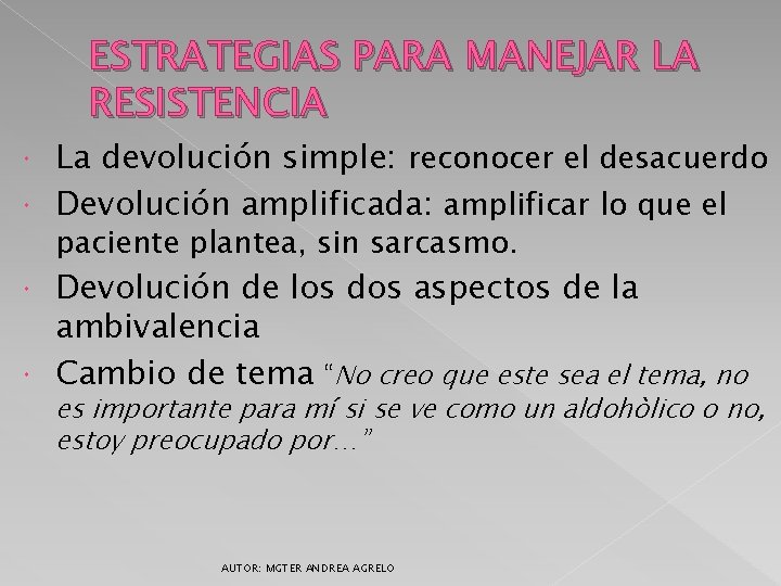 ESTRATEGIAS PARA MANEJAR LA RESISTENCIA La devolución simple: reconocer el desacuerdo Devolución amplificada: amplificar
