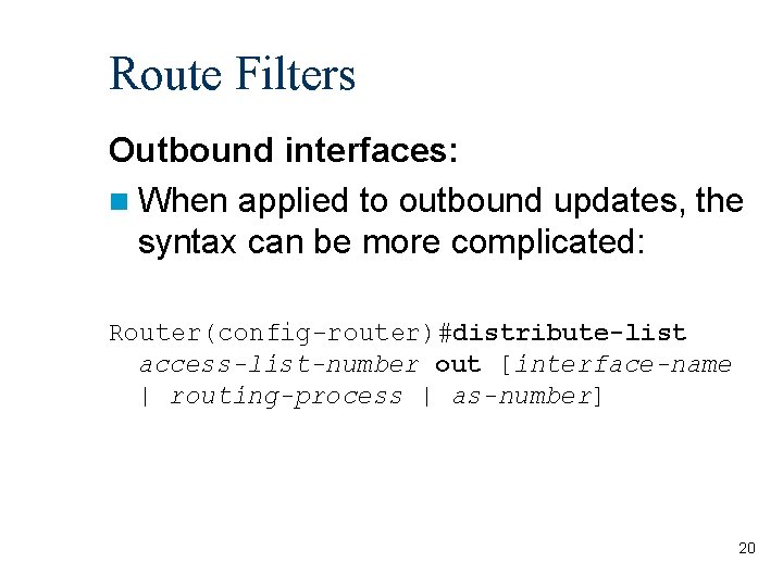 Route Filters Outbound interfaces: n When applied to outbound updates, the syntax can be