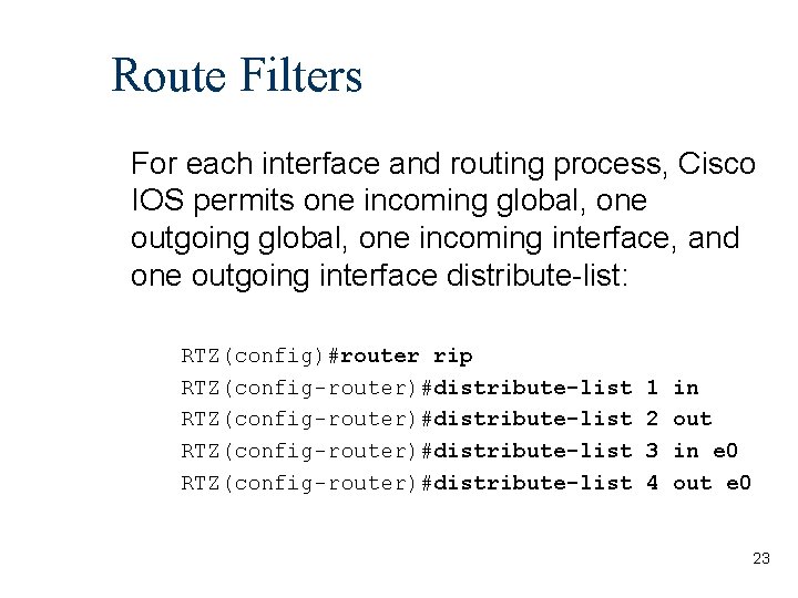 Route Filters For each interface and routing process, Cisco IOS permits one incoming global,