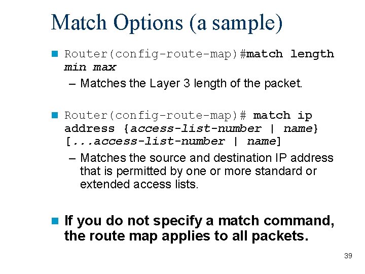 Match Options (a sample) n Router(config-route-map)#match length min max – Matches the Layer 3