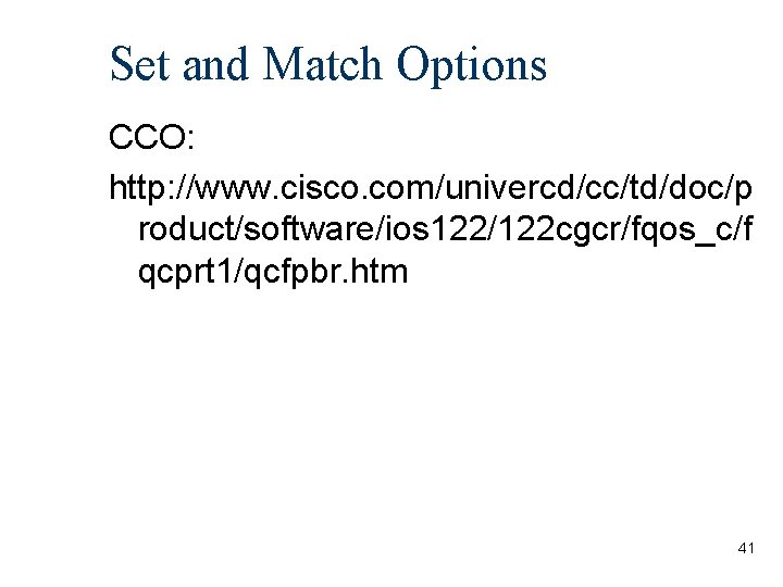Set and Match Options CCO: http: //www. cisco. com/univercd/cc/td/doc/p roduct/software/ios 122/122 cgcr/fqos_c/f qcprt 1/qcfpbr.
