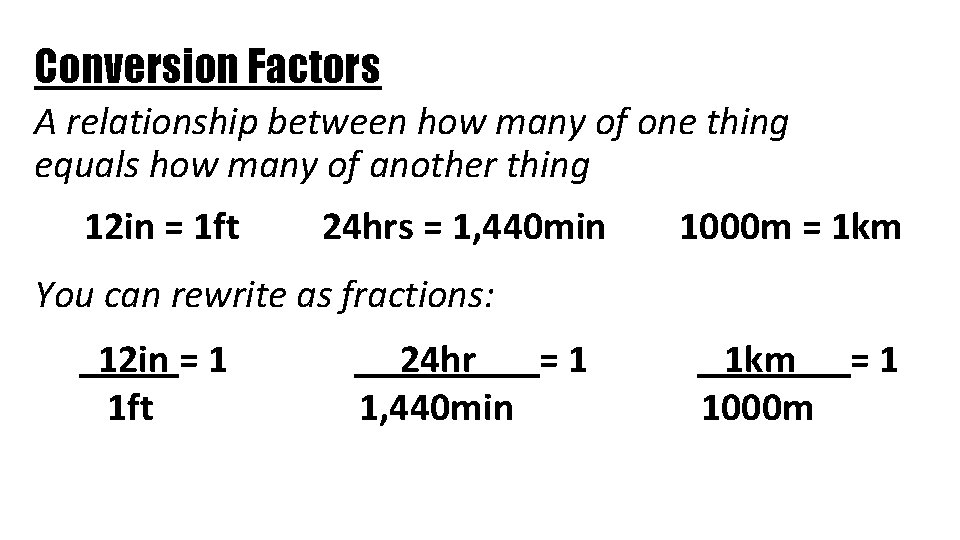 Conversion Factors A relationship between how many of one thing equals how many of