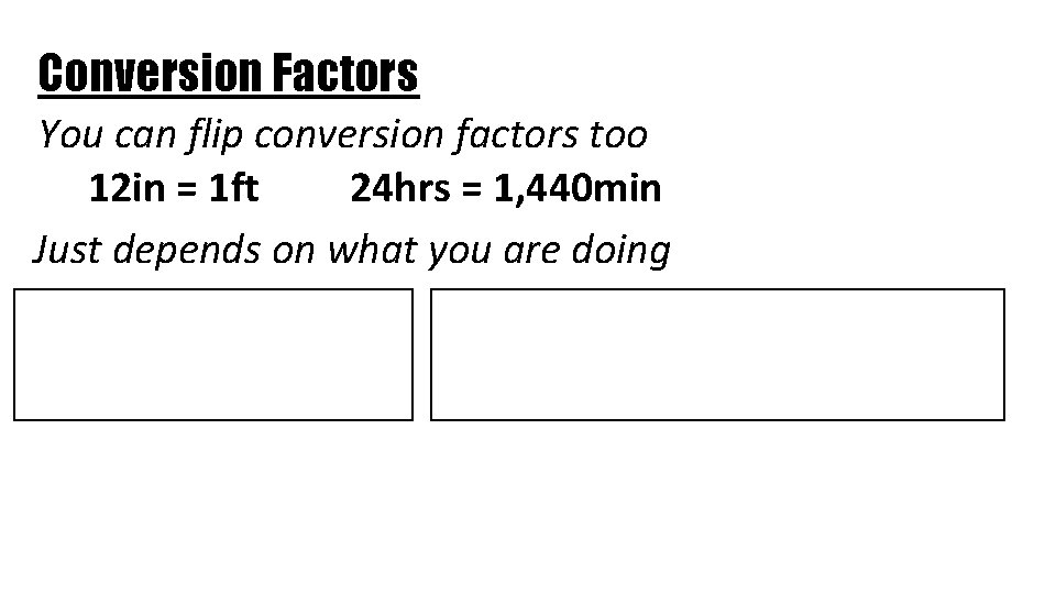 Conversion Factors You can flip conversion factors too 12 in = 1 ft 24