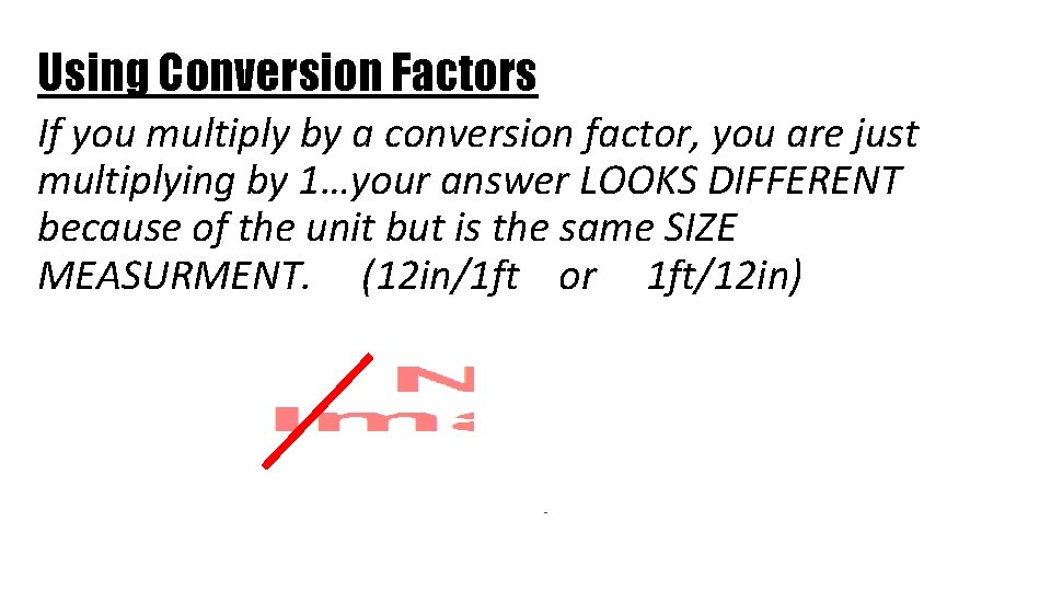 Using Conversion Factors If you multiply by a conversion factor, you are just multiplying