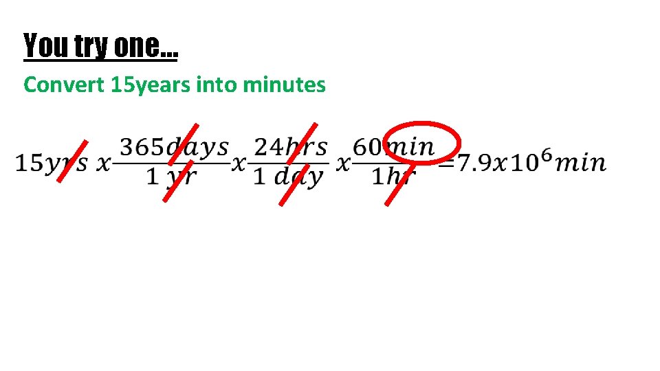 You try one… Convert 15 years into minutes 