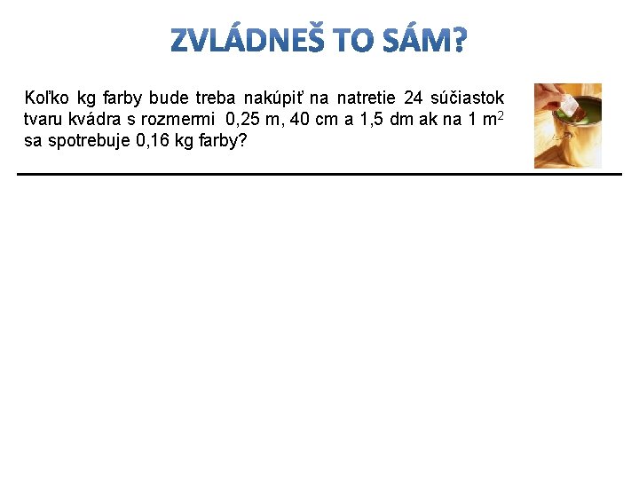 Koľko kg farby bude treba nakúpiť na natretie 24 súčiastok tvaru kvádra s rozmermi