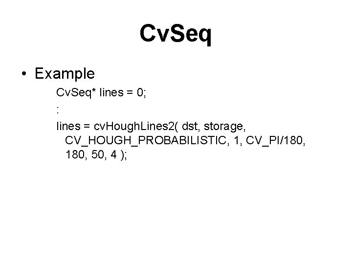 Cv. Seq • Example Cv. Seq* lines = 0; : lines = cv. Hough.