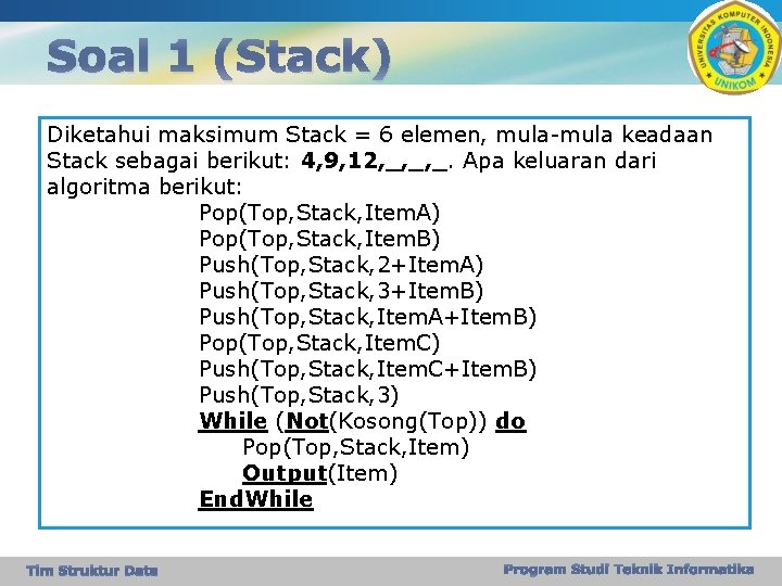 Soal 1 (Stack) Diketahui maksimum Stack = 6 elemen, mula-mula keadaan Stack sebagai berikut: