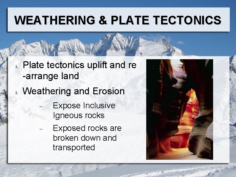 WEATHERING & PLATE TECTONICS Plate tectonics uplift and re -arrange land Weathering and Erosion