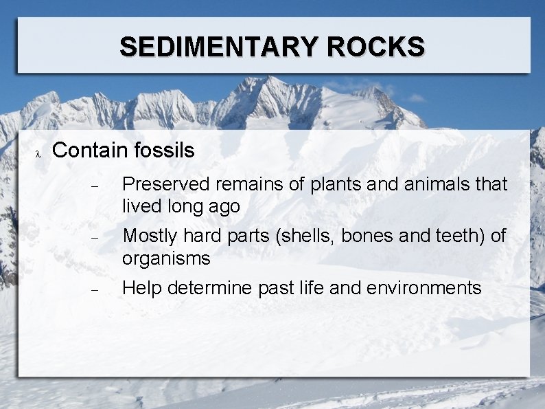 SEDIMENTARY ROCKS Contain fossils Preserved remains of plants and animals that lived long ago