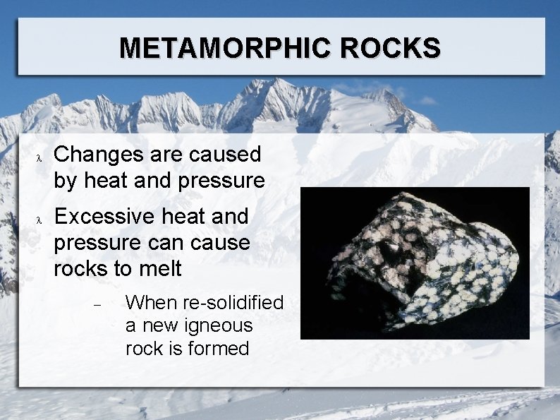 METAMORPHIC ROCKS Changes are caused by heat and pressure Excessive heat and pressure can