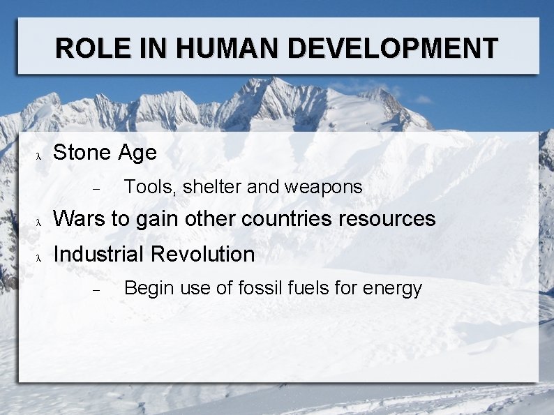 ROLE IN HUMAN DEVELOPMENT Stone Age Tools, shelter and weapons Wars to gain other