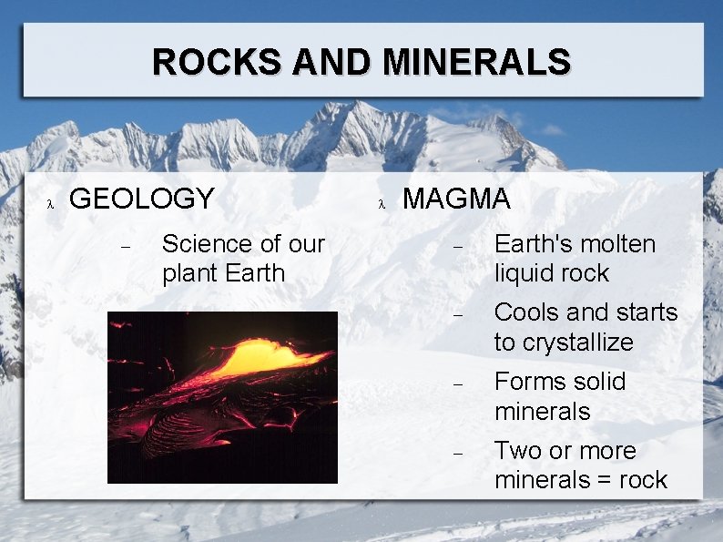 ROCKS AND MINERALS GEOLOGY Science of our plant Earth MAGMA Earth's molten liquid rock