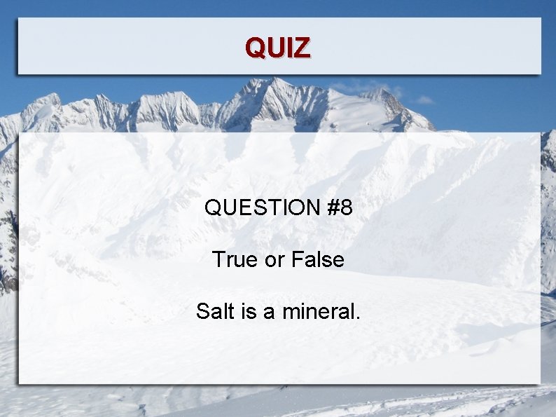 QUIZ QUESTION #8 True or False Salt is a mineral. 