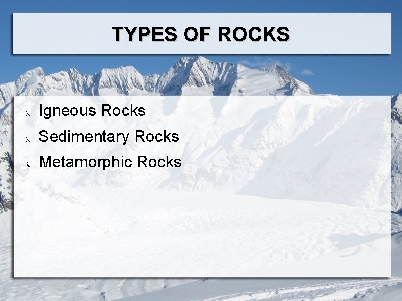 TYPES OF ROCKS Igneous Rocks Sedimentary Rocks Metamorphic Rocks 