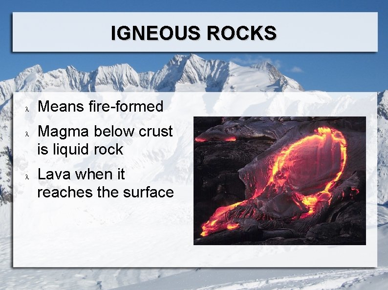 IGNEOUS ROCKS Means fire-formed Magma below crust is liquid rock Lava when it reaches