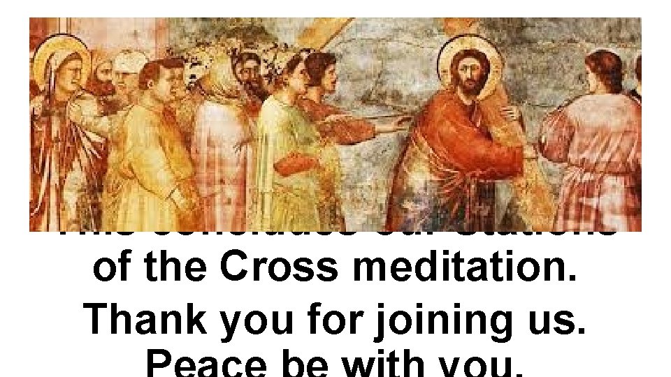 This concludes our Stations of the Cross meditation. Thank you for joining us. 