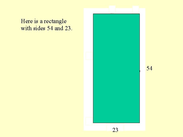 Here is a rectangle with sides 54 and 23. 54 23 