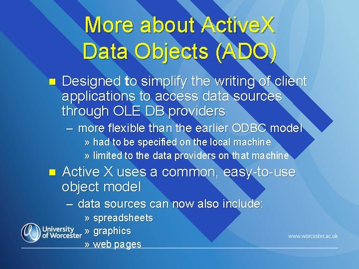More about Active. X Data Objects (ADO) n Designed to simplify the writing of