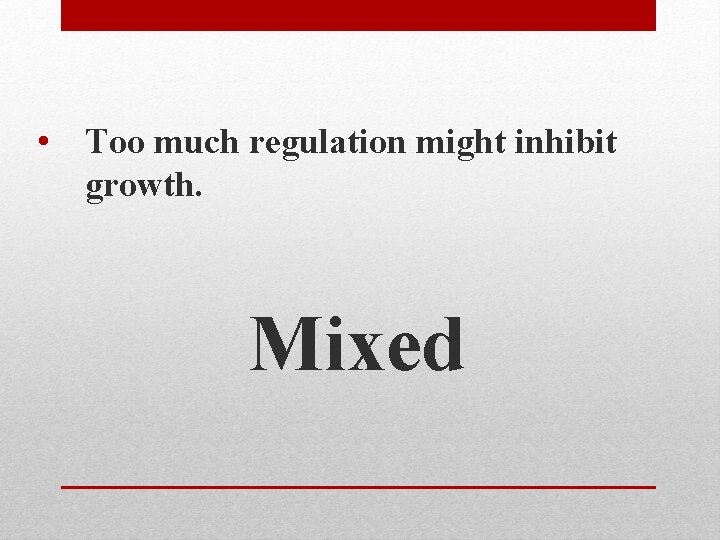  • Too much regulation might inhibit growth. Mixed 