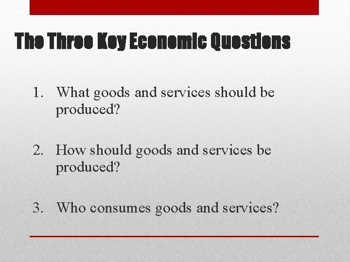 . The Three Key Economic Questions 1. What goods and services should be produced?