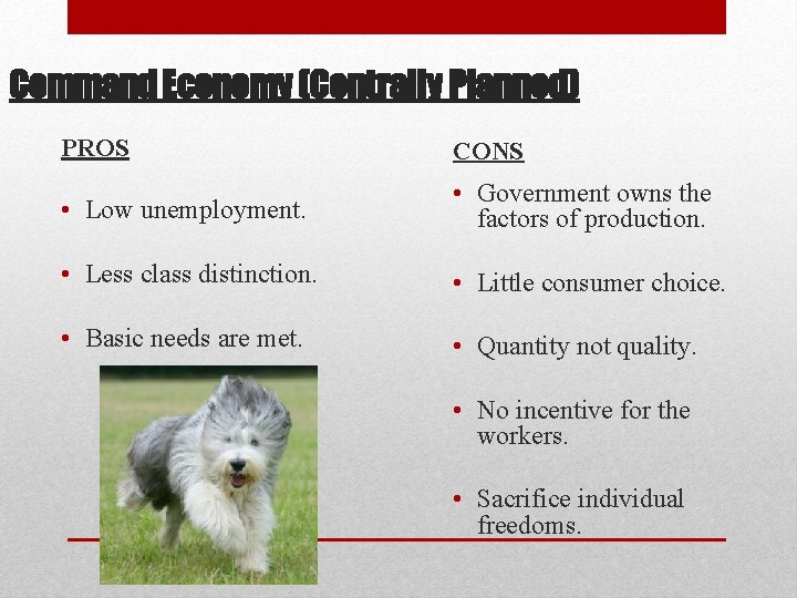 Command Economy (Centrally Planned) PROS CONS • Low unemployment. • Government owns the factors