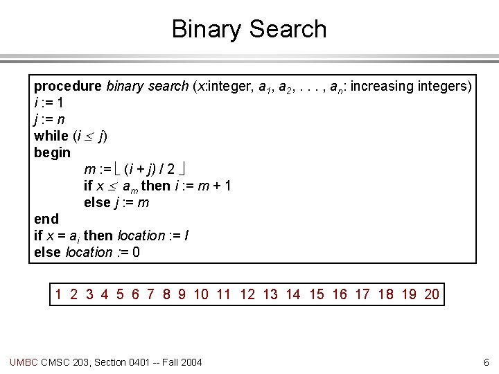 Binary Search procedure binary search (x: integer, a 1, a 2, . . .