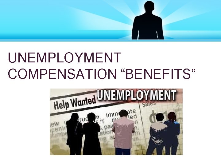 UNEMPLOYMENT COMPENSATION “BENEFITS” 