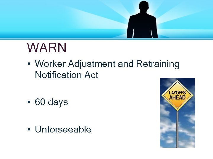 WARN • Worker Adjustment and Retraining Notification Act • 60 days • Unforseeable 