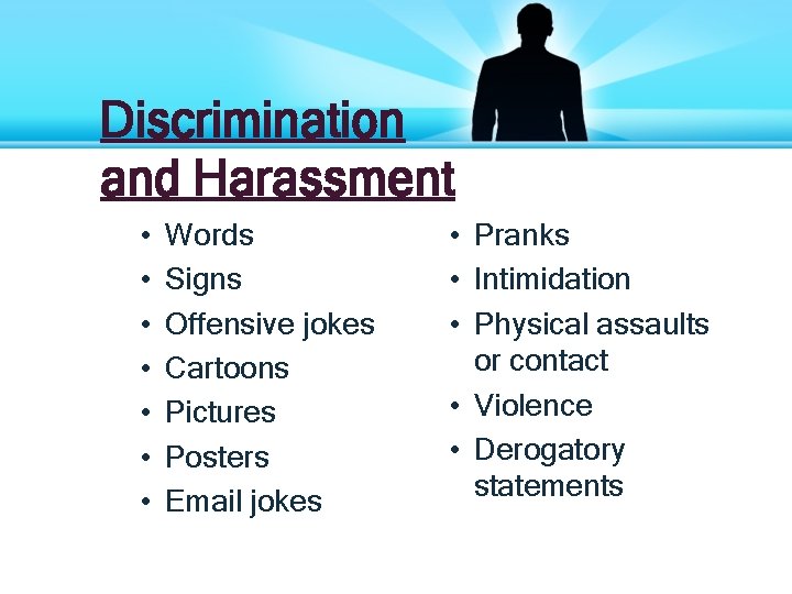 Discrimination and Harassment • • Words Signs Offensive jokes Cartoons Pictures Posters Email jokes