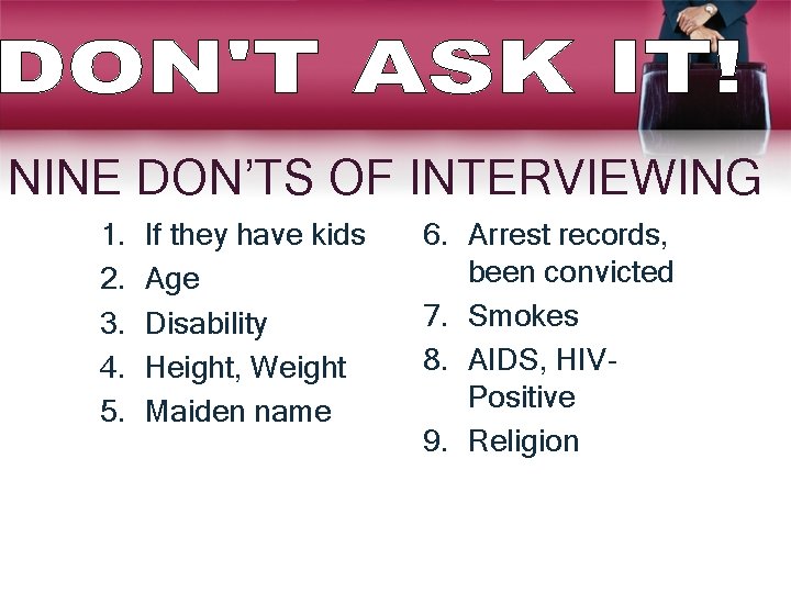 NINE DON’TS OF INTERVIEWING 1. 2. 3. 4. 5. If they have kids Age