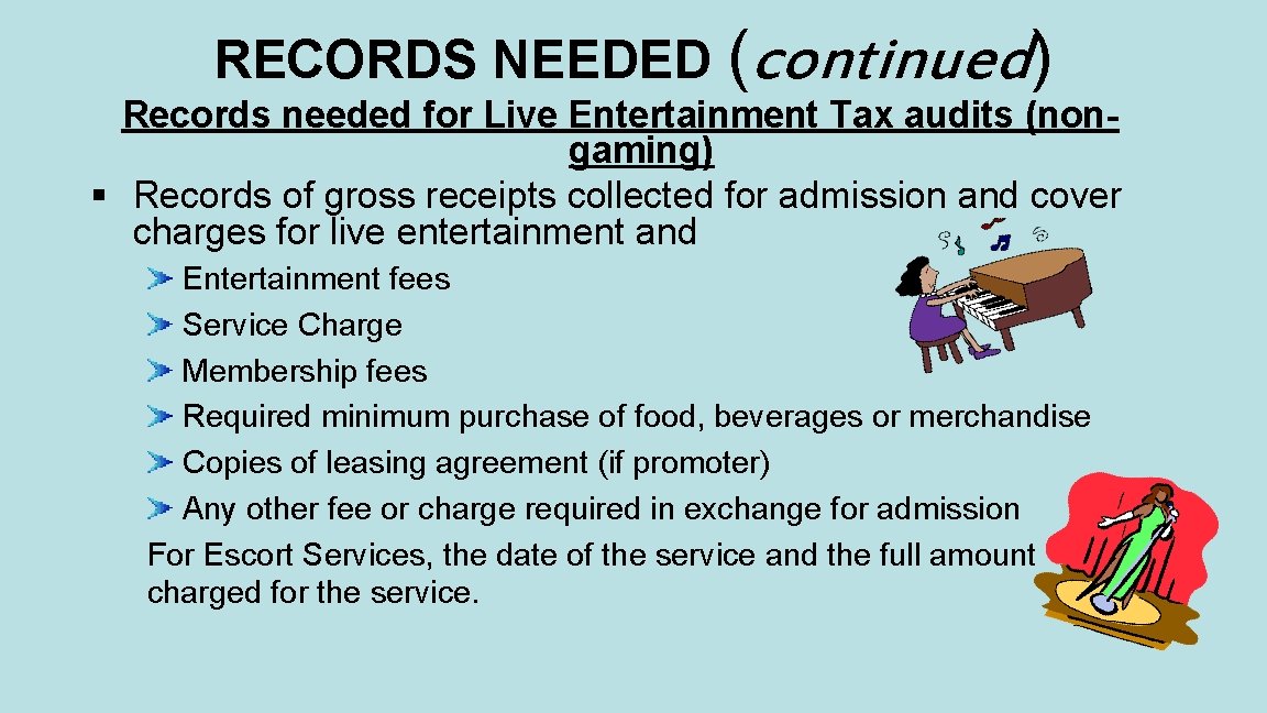 RECORDS NEEDED (continued) Records needed for Live Entertainment Tax audits (nongaming) § Records of