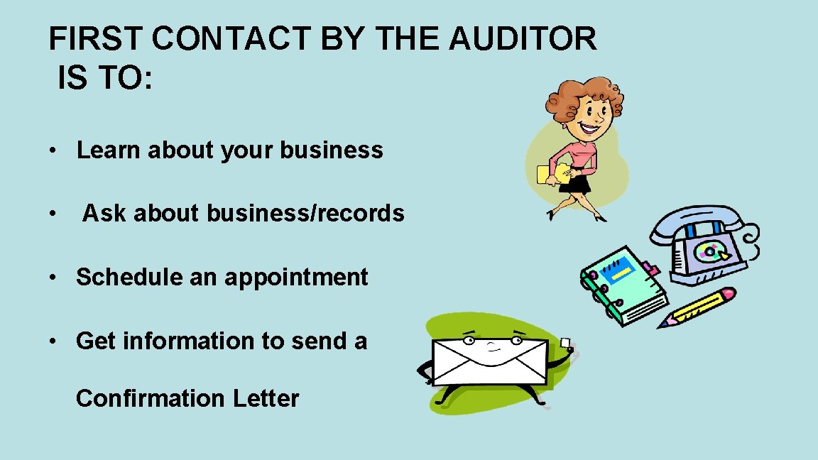 FIRST CONTACT BY THE AUDITOR IS TO: • Learn about your business • Ask