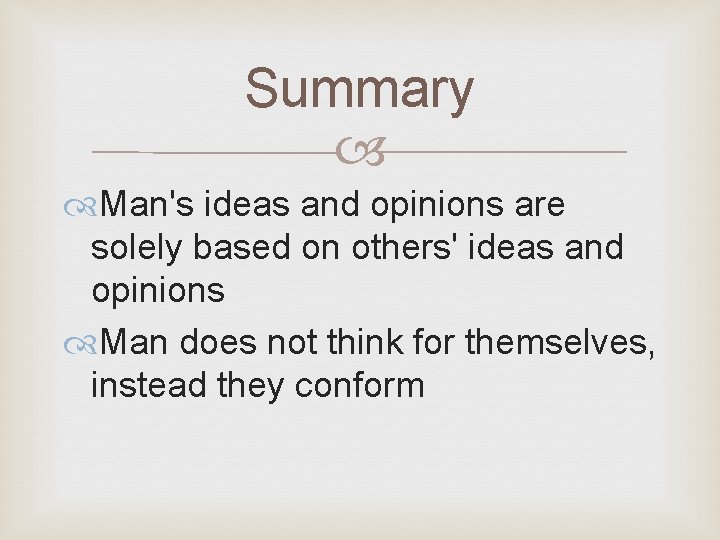 Summary Man's ideas and opinions are solely based on others' ideas and opinions Man