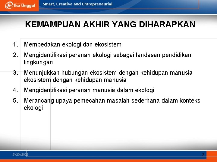 KEMAMPUAN AKHIR YANG DIHARAPKAN 1. Membedakan ekologi dan ekosistem 2. Mengidentifikasi peranan ekologi sebagai KEMAMPUAN AKHIR YANG DIHARAPKAN 1. Membedakan ekologi dan ekosistem 2. Mengidentifikasi peranan ekologi sebagai