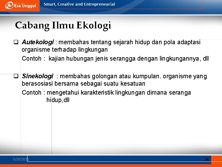 Cabang Ilmu Ekologi q Autekologi : membahas tentang sejarah hidup dan pola adaptasi organisme Cabang Ilmu Ekologi q Autekologi : membahas tentang sejarah hidup dan pola adaptasi organisme