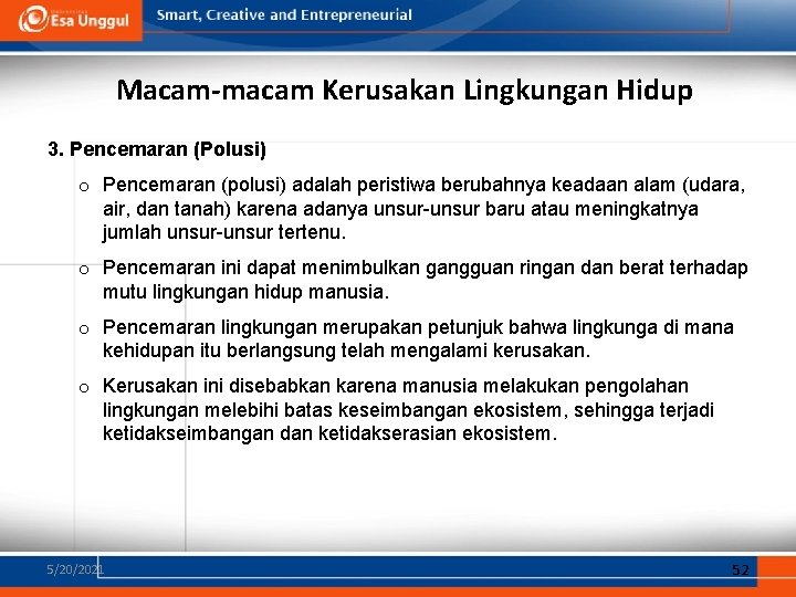 Macam-macam Kerusakan Lingkungan Hidup 3. Pencemaran (Polusi) o Pencemaran (polusi) adalah peristiwa berubahnya keadaan Macam-macam Kerusakan Lingkungan Hidup 3. Pencemaran (Polusi) o Pencemaran (polusi) adalah peristiwa berubahnya keadaan
