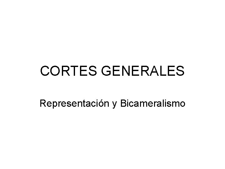 CORTES GENERALES Representación y Bicameralismo 