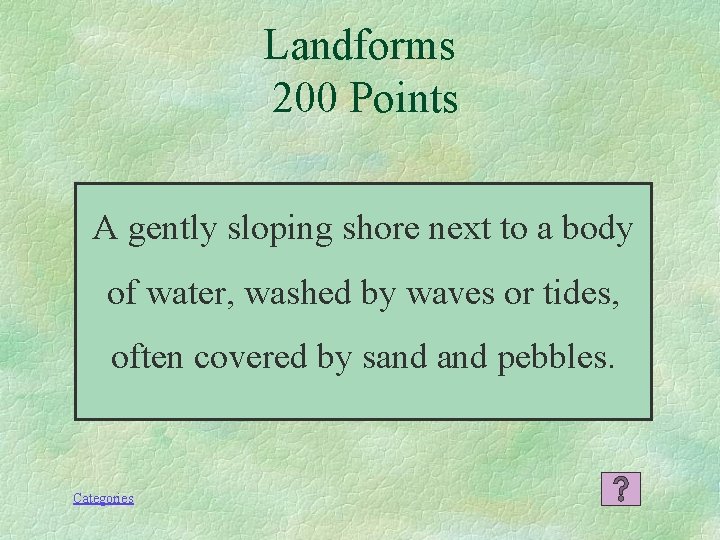 Landforms 200 Points A gently sloping shore next to a body of water, washed