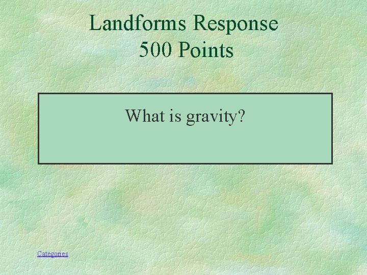 Landforms Response 500 Points What is gravity? Categories 