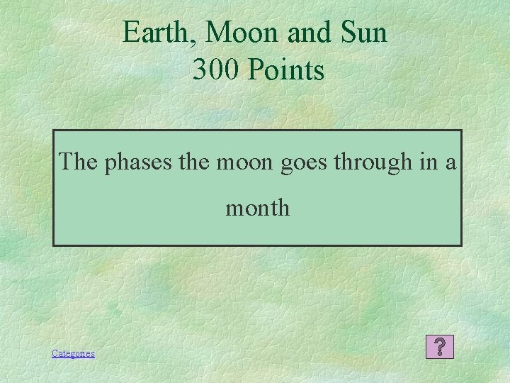 Earth, Moon and Sun 300 Points The phases the moon goes through in a