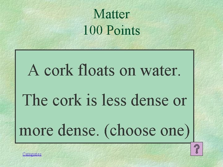 Matter 100 Points A cork floats on water. The cork is less dense or